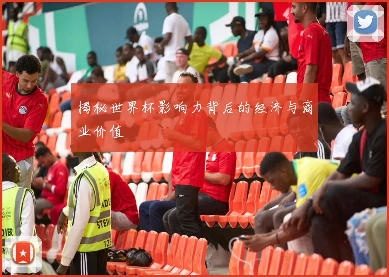 揭秘世界杯影响力背后的经济与商业价值