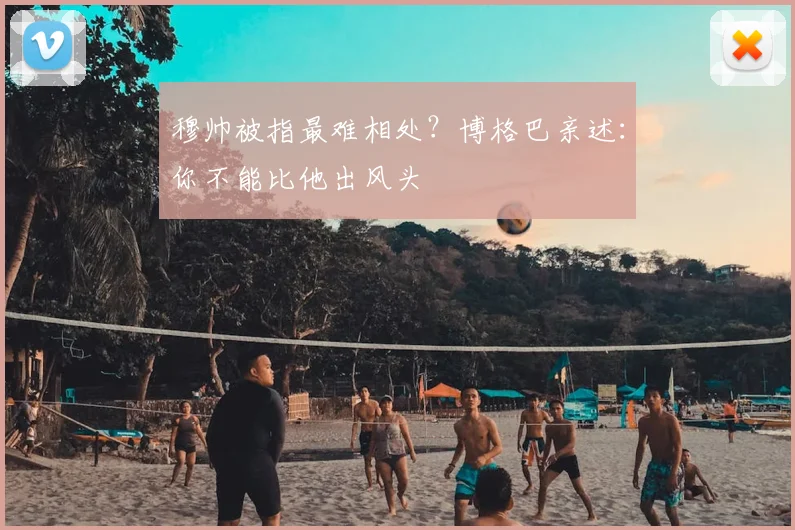 穆帅被指最难相处？博格巴亲述：你不能比他出风头